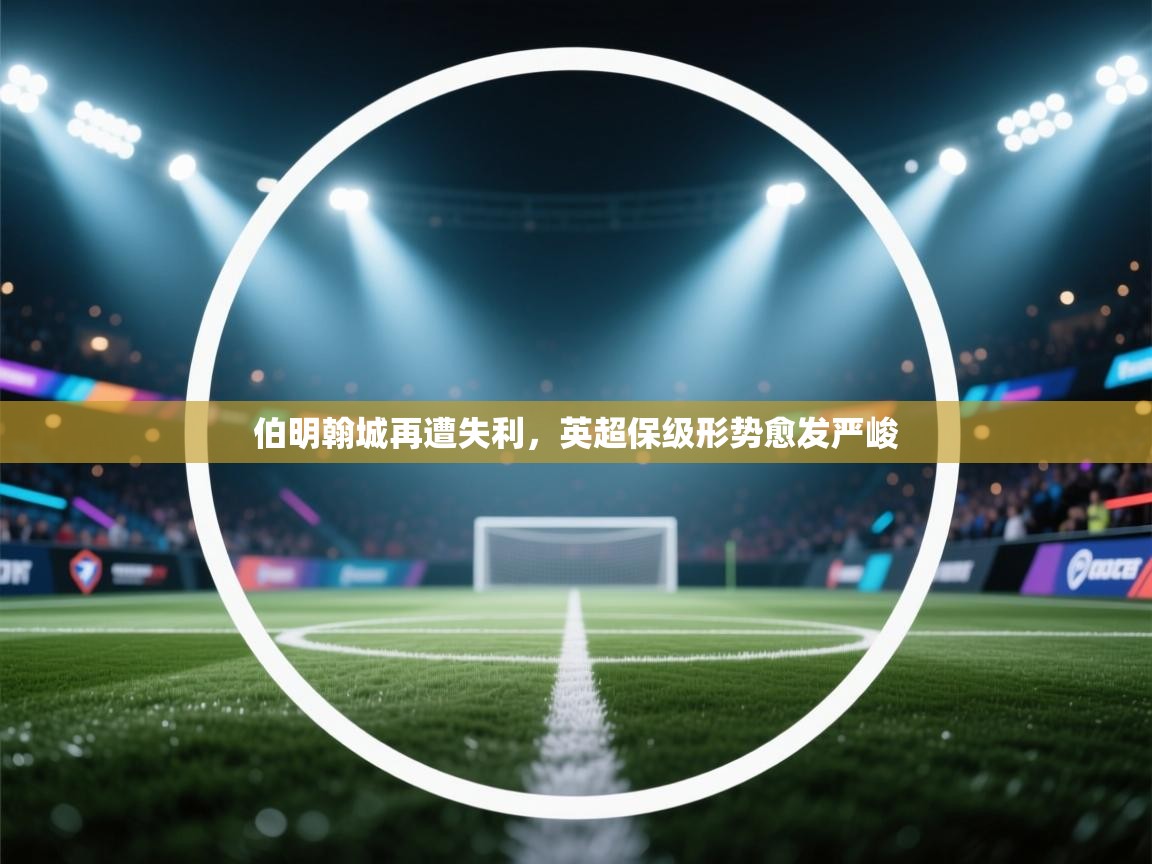 伯明翰城再遭失利，英超保级形势愈发严峻